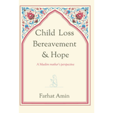 Child Loss, Bereavement and Hope: A Muslim Mother's Perspective by Farhat Amin
