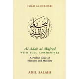 Al-Adab al-Mufrad with Full Commentary A Perfect Code of Manners and Morality by Adil Salahi