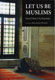 Let Us Be Muslims by Sayyid Abdul A'la Mawdudi