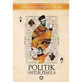 Politik Untuk Pemula by Ayman Rashdan Wong