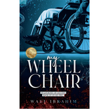 My Wheel Chair: My Journey of Getting Back Up on My Feet by Wael Ibrahim