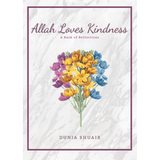 Allah Loves Kindness - A Book of Reflections by Ustadha Dunia Shuaib - IMAN Shoppe Bookstore