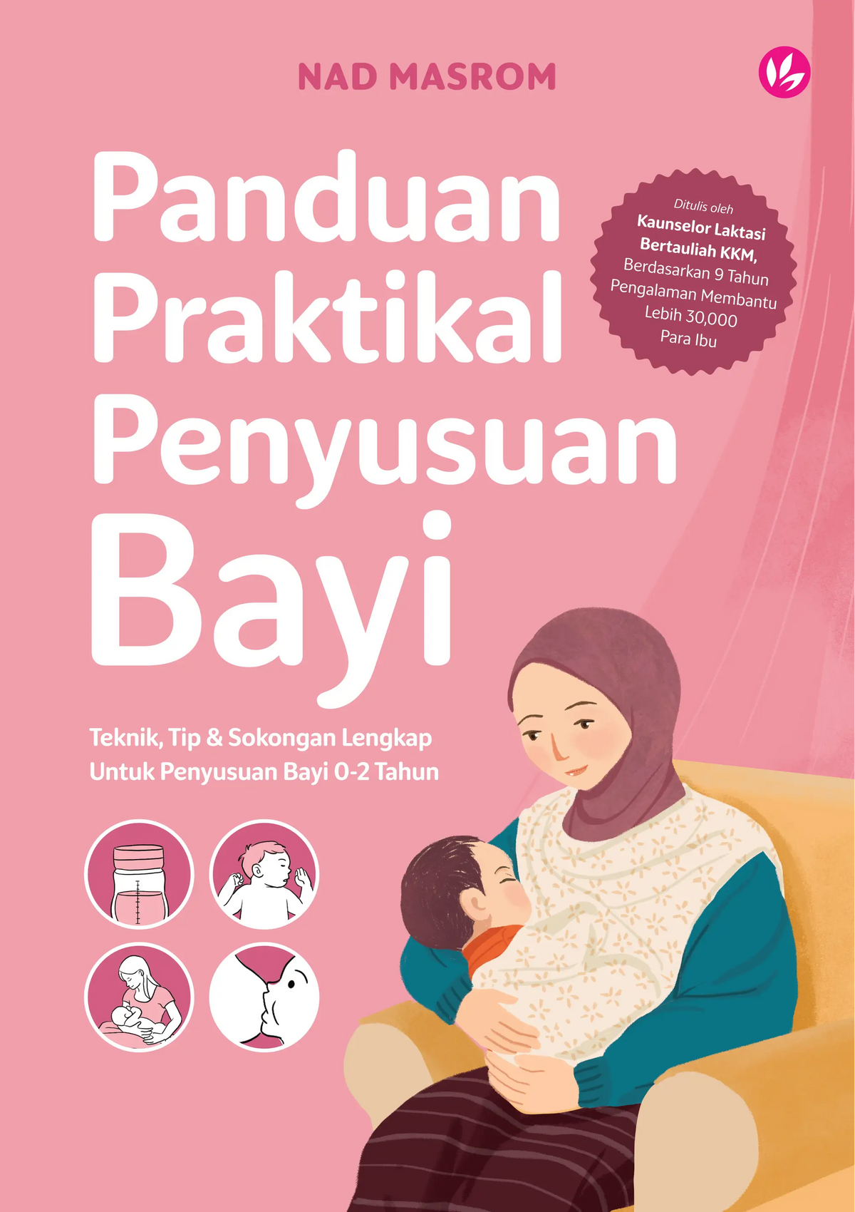 Panduan Praktikal Penyusuan Bayi: Teknik, Tip & Sokongan Lengkap Untuk Penyusuan Bayi 0 Hingga 2 tahun oleh Nad Masrom