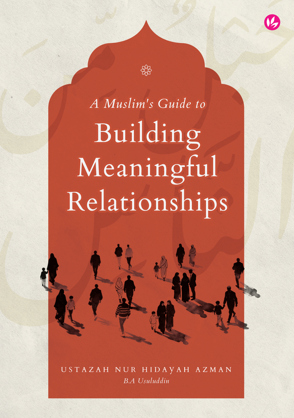 A Muslim's Guide To Building Meaningful Relationships by Hidayah Azman