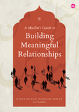 A Muslim's Guide To Building Meaningful Relationships by Hidayah Azman