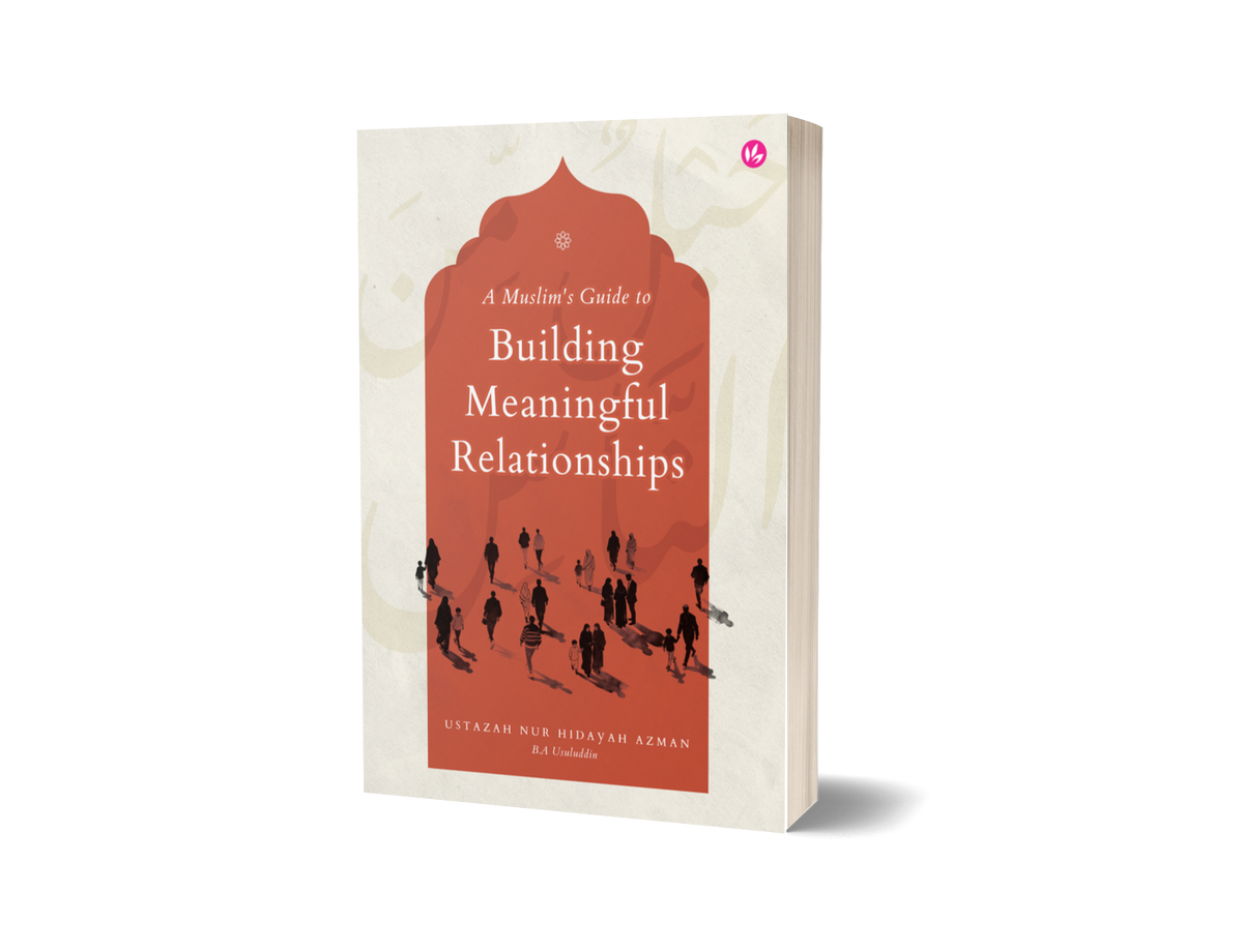 A Muslim's Guide To Building Meaningful Relationships by Hidayah Azman