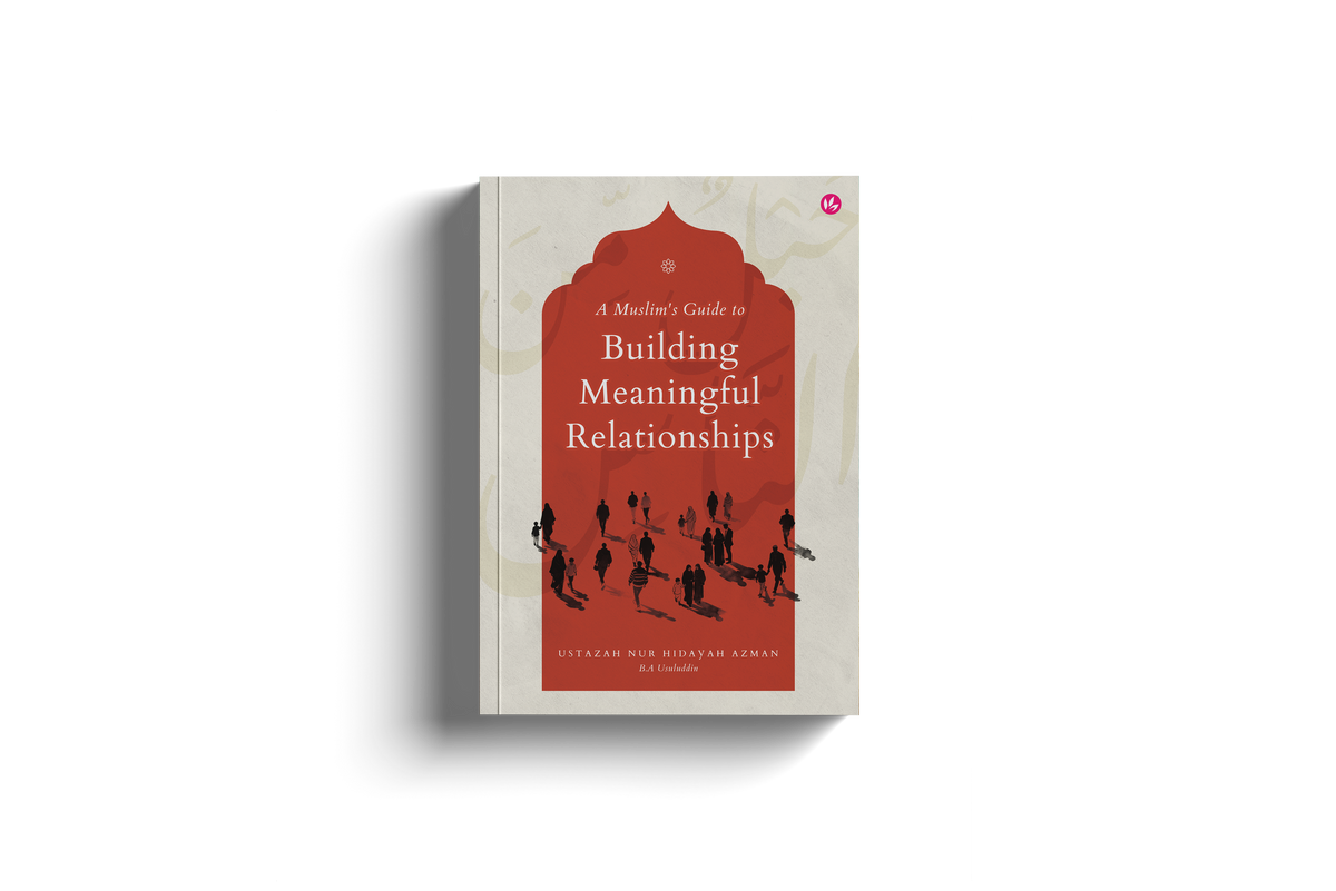 A Muslim's Guide To Building Meaningful Relationships by Hidayah Azman