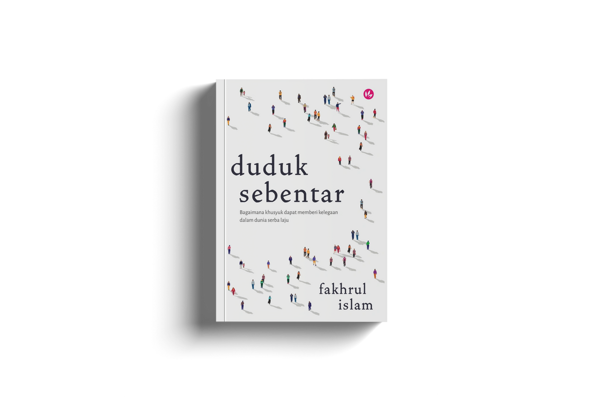 Duduk Sebentar: Bagaimana Khusyuk Dapat Memberi Kelegaan Dalam Dunia Serba Laju by Fakhrul Islam