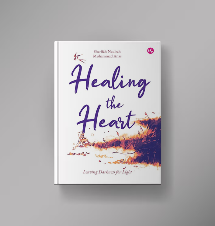 Healing the Heart: Leaving Darkness for Light by Sharifah Nadirah