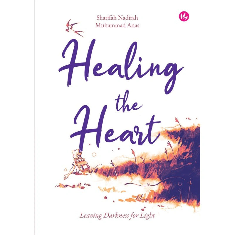 Healing the Heart: Leaving Darkness for Light by Sharifah Nadirah