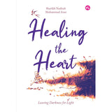 Healing the Heart: Leaving Darkness for Light by Sharifah Nadirah
