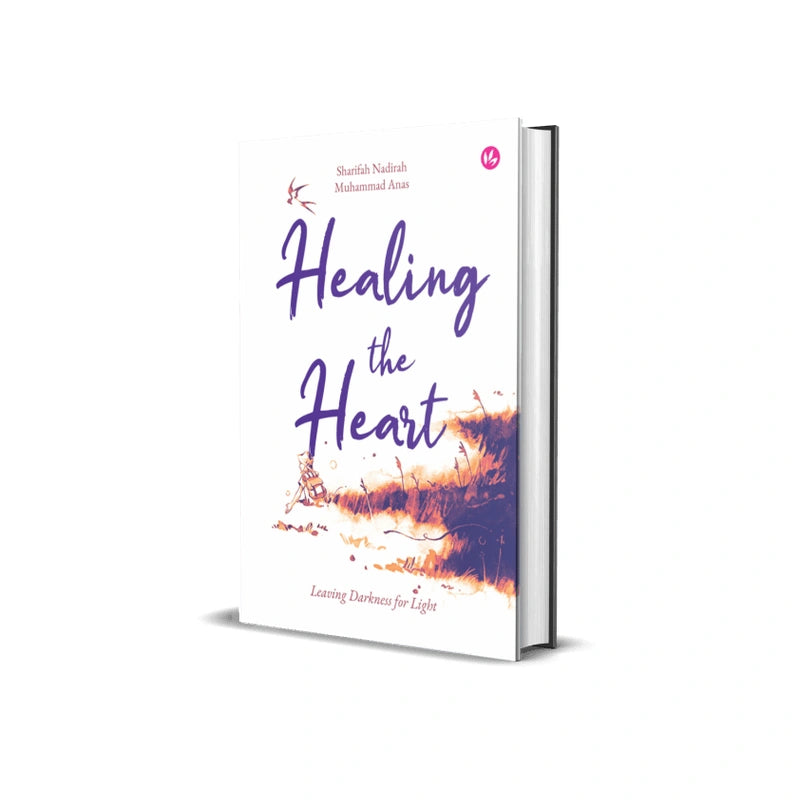 Healing the Heart: Leaving Darkness for Light by Sharifah Nadirah