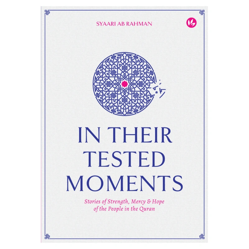 In Their Tested Moments: Stories of Strength, Mercy & Hope of the People in the Quran by Syaari Ab Rahman