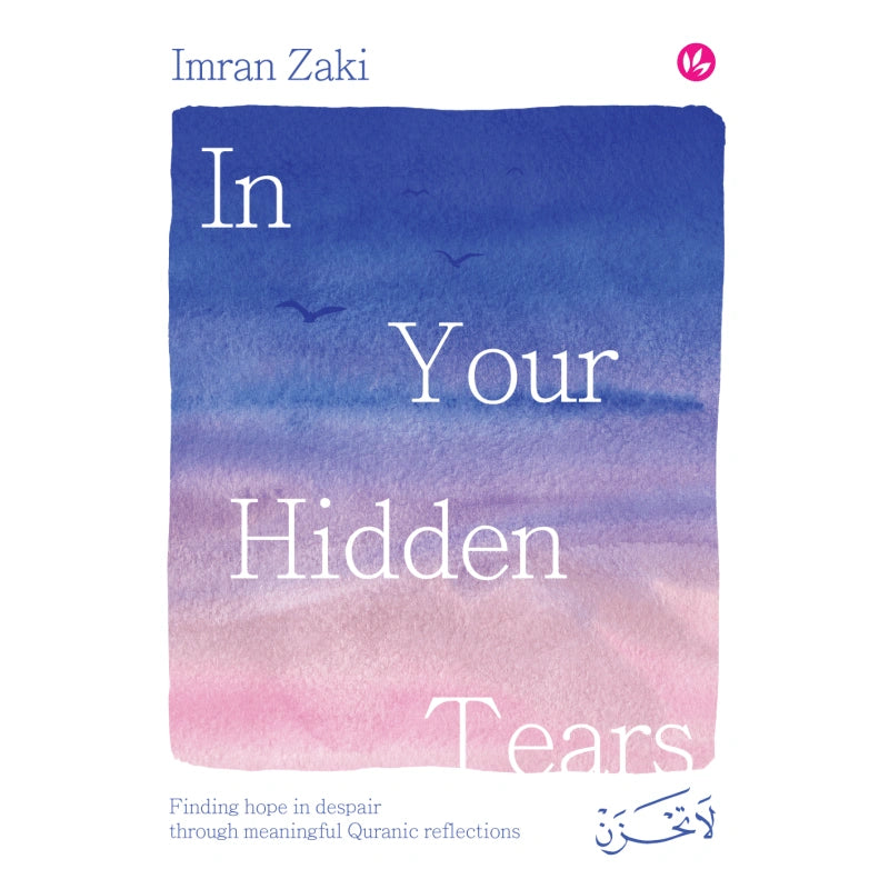 In Your Hidden Tears: Finding Hope in Despair Through Meaningful Quranic Reflections by Imran Zaki