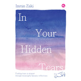 In Your Hidden Tears: Finding Hope in Despair Through Meaningful Quranic Reflections by Imran Zaki