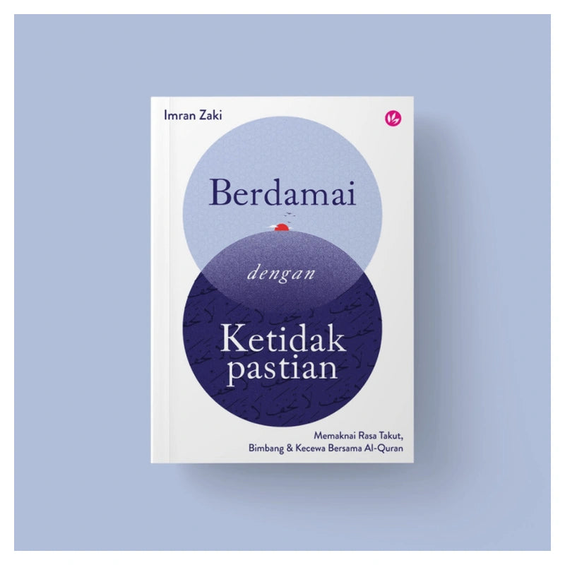 Berdamai Dengan Ketidakpastian Memaknai Rasa Takut, Bimbang & Kecewa Bersama Al-Quran by Imran Zaki
