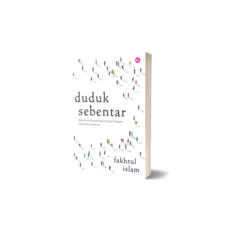 Duduk Sebentar: Bagaimana Khusyuk Dapat Memberi Kelegaan Dalam Dunia Serba Laju by Fakhrul Islam