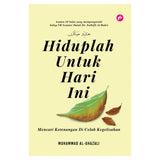 Hiduplah Untuk Hari Ini By Muhammad Al-Ghazali