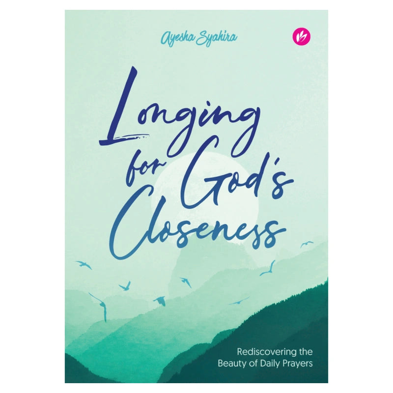 Longing For God's Closeness Rediscovering the Beauty of Daily Prayers by Ayesha Syahira
