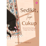 Sedikit, Tapi Cukup: Menyemai Rasa Bahagia Dengan Apa Yang Ada by Fakhri Fadzli