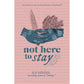 Not Here to Stay by N.F. Afrina