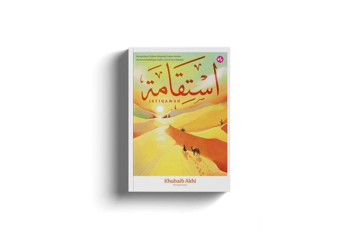 Istiqamah: Mempelajari Makna Istiqamah Dalam Amalan Menerusi Kehidupan Nabi S.A.W & Para Sahabat by Khubaib Akhi