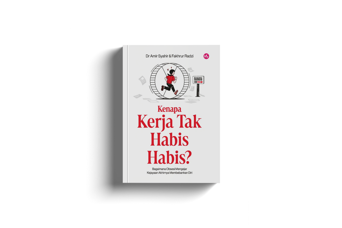 Kenapa Kerja Tak Habis-Habis?: Bagaimana Obsesi Mengejar Kejayaan Akhirnya Membebankan Diri by Dr. Amir Syahir & Fakhrur Radzi