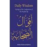 Daily Wisdom Sayings of the Companions of the Prophet SAW by Abdur Raheem Kidwai