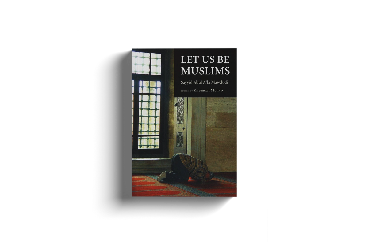 Let Us Be Muslims by Sayyid Abdul A'la Mawdudi