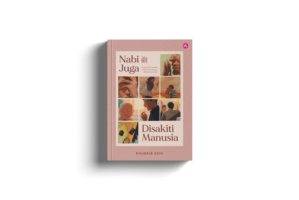 Nabi ﷺ Juga Disakiti Manusia: Memaknakan Konflik Dalam Perhubungan Melalui Sirah Nabi by Khubaib Akhi