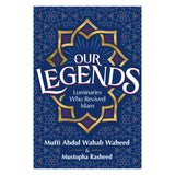 Our Legends Luminaries Who Revived Islam by Abdul Wahab Waheed & Mustafa Rasheed