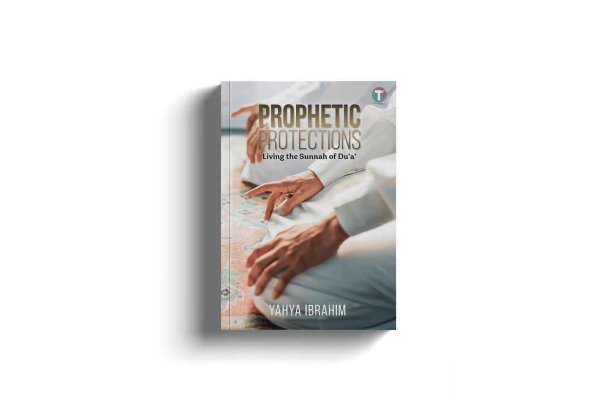 Prophetic Protections: Living the Sunnah of Du'a' by  Yahya Ibrahim