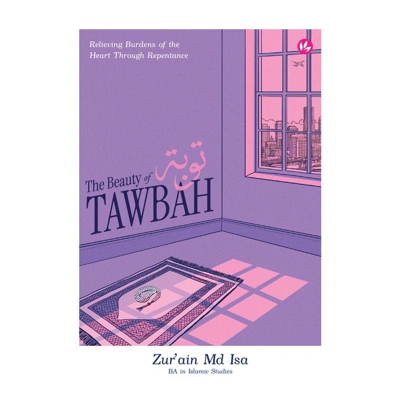 The Beauty of Tawbah: Relieving Burdens of the Heart Through Repentance by Zur'ain Md Isa