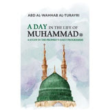 A Day in the Life of Muhammad: A Study in the Prophet’s Daily Programme by Abd Al Wahhab Al Turayri