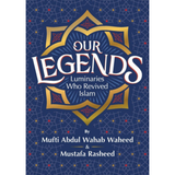Our Legends Luminaries Who Revived Islam by Abdul Wahab Waheed & Mustafa Rasheed
