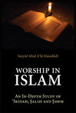 Worship in Islam An In-Depth Study of Ibadah, Salah and Sawm by Abul A'la MawdudiÃ¯