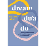 Dream Du'a Do: Millennial Muslimahâ€™s Guide to Achieving Your Wildest Dreams by Ruzina Ahad