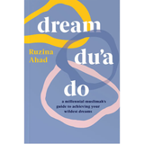 Dream Du'a Do: Millennial Muslimah’s Guide to Achieving Your Wildest Dreams by Ruzina Ahad
