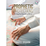 Prophetic Protections: Living the Sunnah of Du'a' by  Yahya Ibrahim