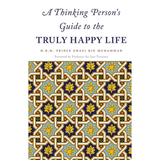 A Thinking Person’s Guide to the Truly Happy Life by H.R.H. Prince Ghazi bin Muhammad